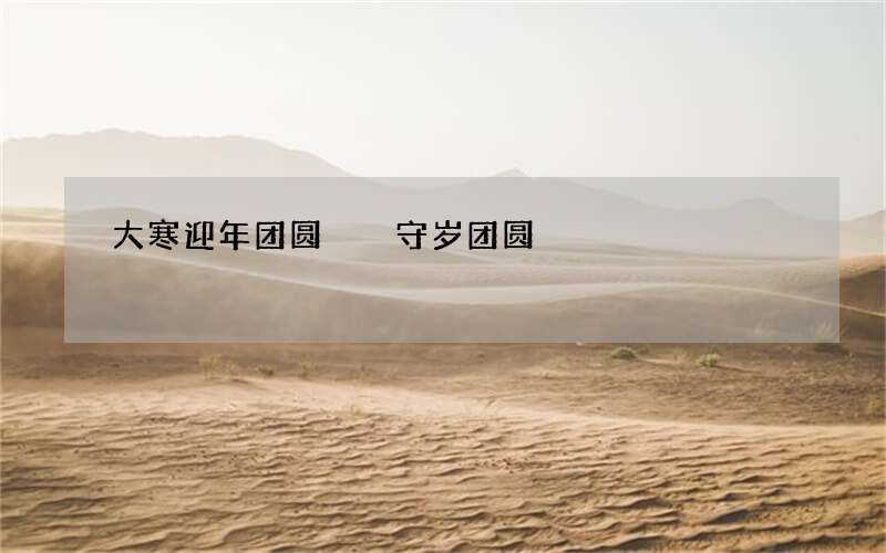 大寒迎年团圆  守岁团圆